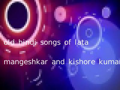 old hindi songs of lata mangeshkar and kishore kumar