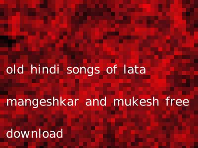 old hindi songs of lata mangeshkar and mukesh free download