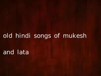 old hindi songs of mukesh and lata