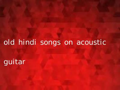 old hindi songs on acoustic guitar
