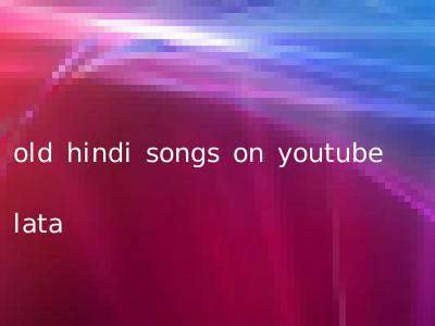 old hindi songs on youtube lata