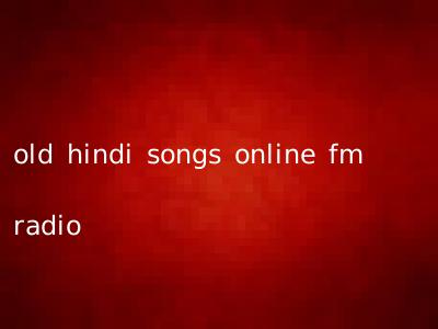 old hindi songs online fm radio