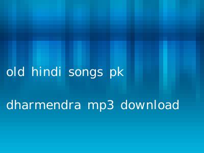 old hindi songs pk dharmendra mp3 download
