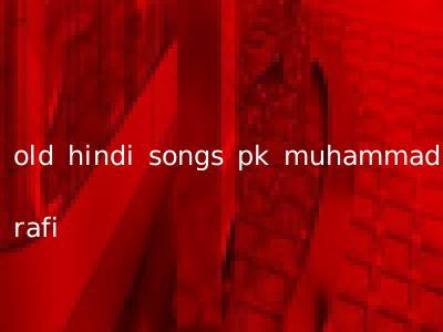 old hindi songs pk muhammad rafi