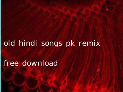 old hindi songs pk remix free download