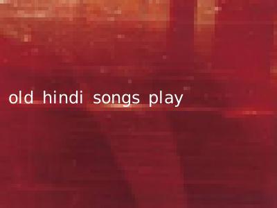 old hindi songs play