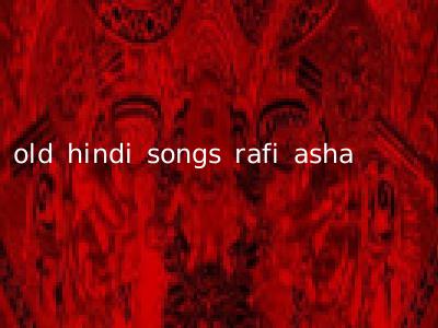 old hindi songs rafi asha