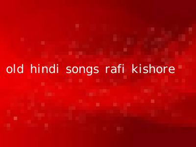 old hindi songs rafi kishore