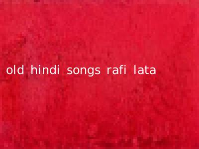 old hindi songs rafi lata
