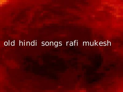 old hindi songs rafi mukesh