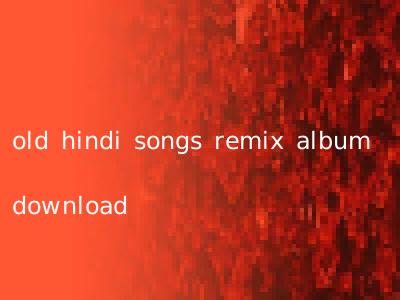 old hindi songs remix album download