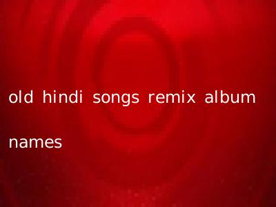 old hindi songs remix album names