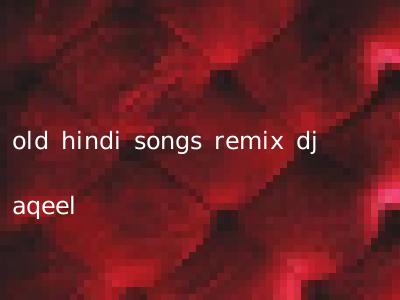 old hindi songs remix dj aqeel