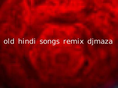 old hindi songs remix djmaza