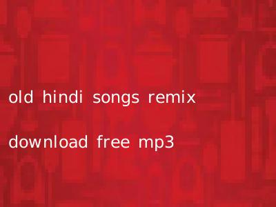 old hindi songs remix download free mp3