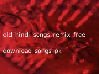 old hindi songs remix free download songs pk