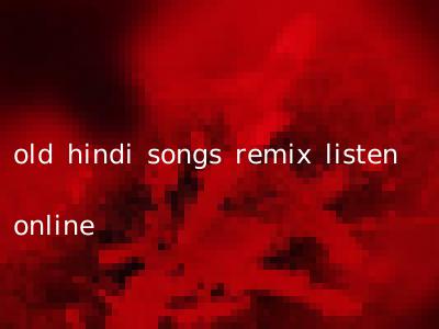 old hindi songs remix listen online