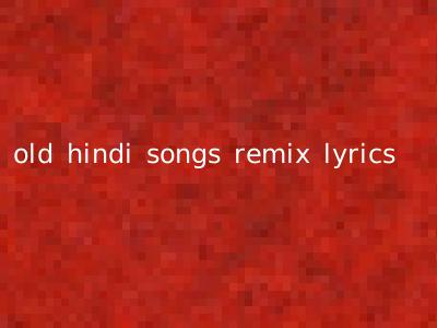 old hindi songs remix lyrics