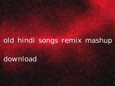old hindi songs remix mashup download