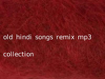 old hindi songs remix mp3 collection