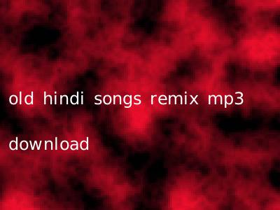old hindi songs remix mp3 download