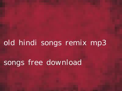 old hindi songs remix mp3 songs free download