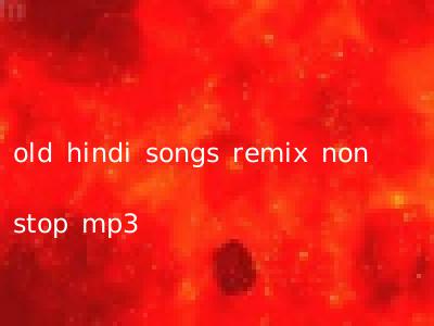 old hindi songs remix non stop mp3
