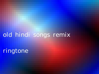 old hindi songs remix ringtone