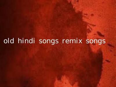 old hindi songs remix songs