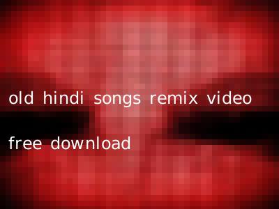 old hindi songs remix video free download