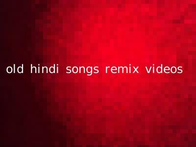 old hindi songs remix videos