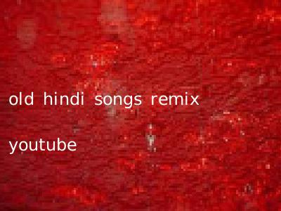 old hindi songs remix youtube