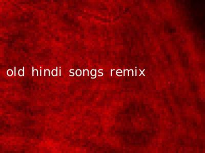 old hindi songs remix