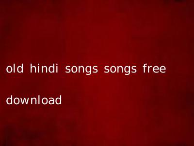 old hindi songs songs free download