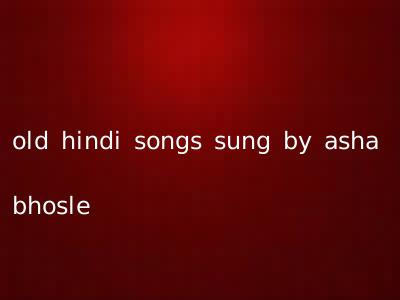 old hindi songs sung by asha bhosle