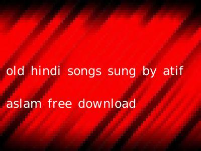 old hindi songs sung by atif aslam free download
