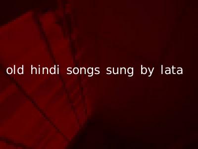 old hindi songs sung by lata