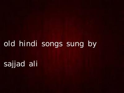 old hindi songs sung by sajjad ali