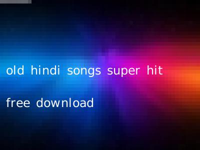 old hindi songs super hit free download