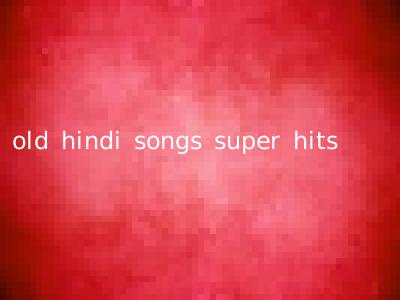 old hindi songs super hits