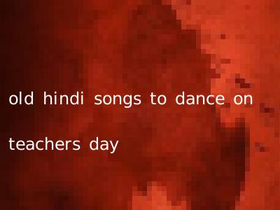 old hindi songs to dance on teachers day