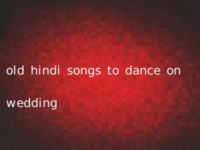 old hindi songs to dance on wedding