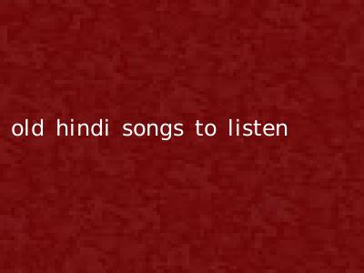 old hindi songs to listen