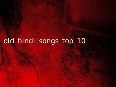 old hindi songs top 10