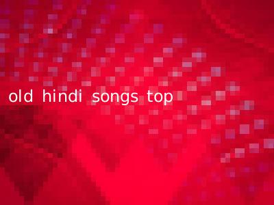 old hindi songs top