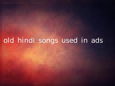 old hindi songs used in ads