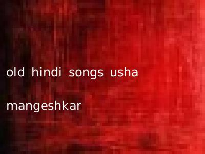 old hindi songs usha mangeshkar