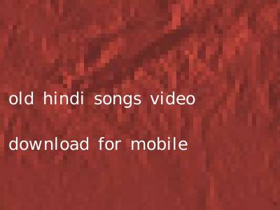 old hindi songs video download for mobile