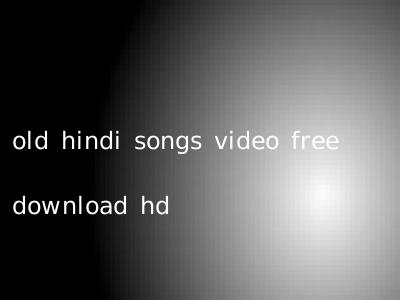 old hindi songs video free download hd