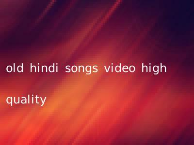 old hindi songs video high quality